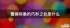 曹操称象的巧秒之处是什么