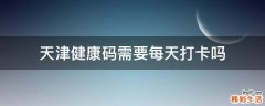 天津健康码需要每天打卡吗