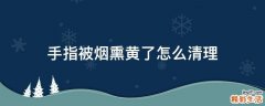 手指被烟熏黄了怎么清理