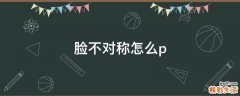 脸不对称怎么p
