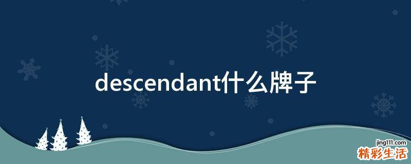 descendant什么牌子