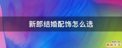 新郎结婚配饰怎么选