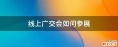 线上广交会如何参展