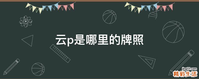 云p是哪里的牌照