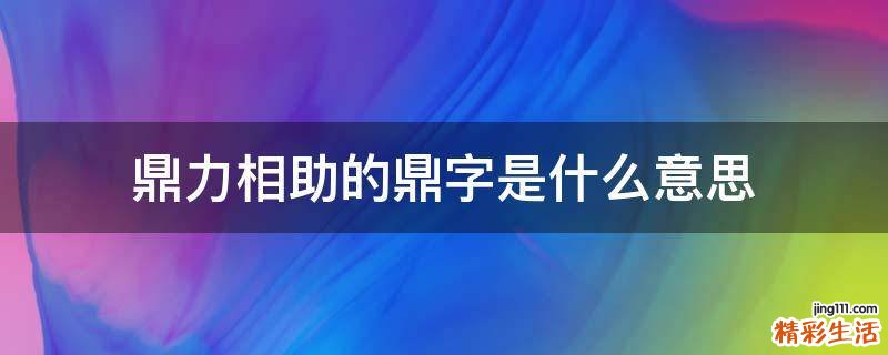 鼎力相助的鼎字是什么意思