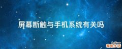 屏幕断触与手机系统有关吗