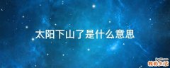 太阳下山了是什么意思