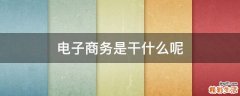 电子商务是干什么呢