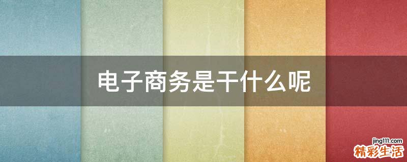 电子商务是干什么呢