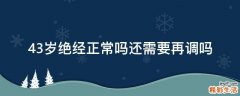 43岁绝经正常吗还需要再调吗