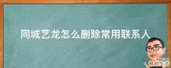 同城艺龙怎么删除常用联系人