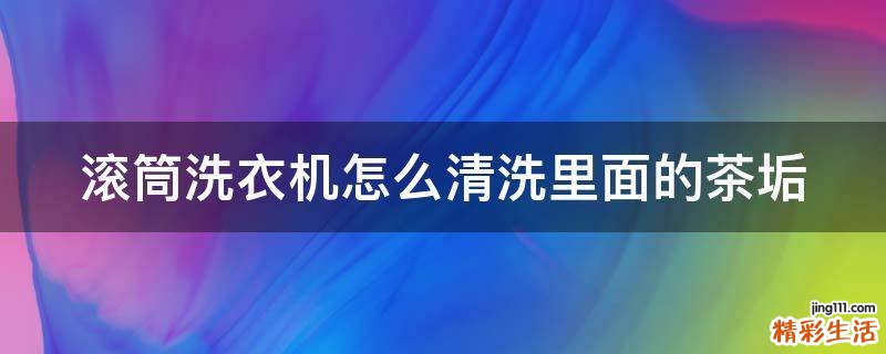 滚筒洗衣机怎么清洗里面的茶垢