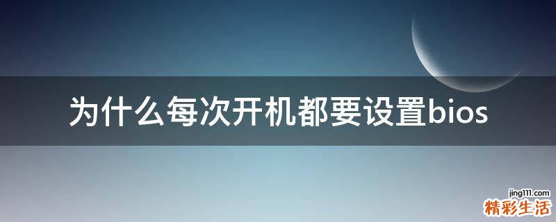 为什么每次开机都要设置bios