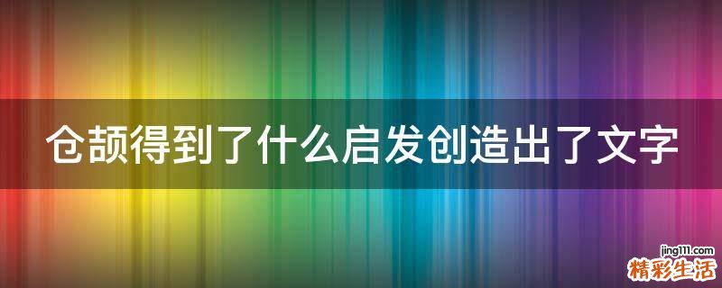 仓颉得到了什么启发创造出了文字
