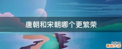 唐朝和宋朝哪个更繁荣