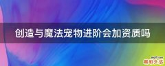 创造与魔法宠物进阶会加资质吗