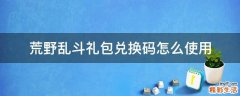 荒野乱斗礼包兑换码怎么使用