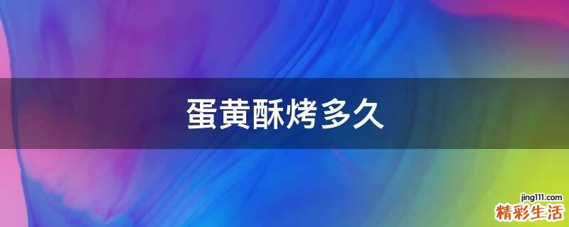 蛋黄酥烤多久