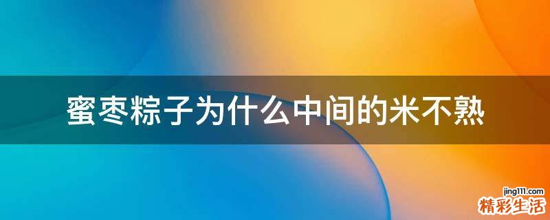 蜜枣粽子为什么中间的米不熟