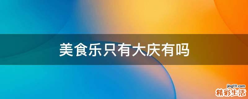 美食乐只有大庆有吗
