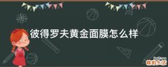 彼得罗夫黄金面膜怎么样