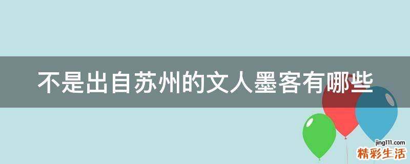 不是出自苏州的文人墨客有哪些