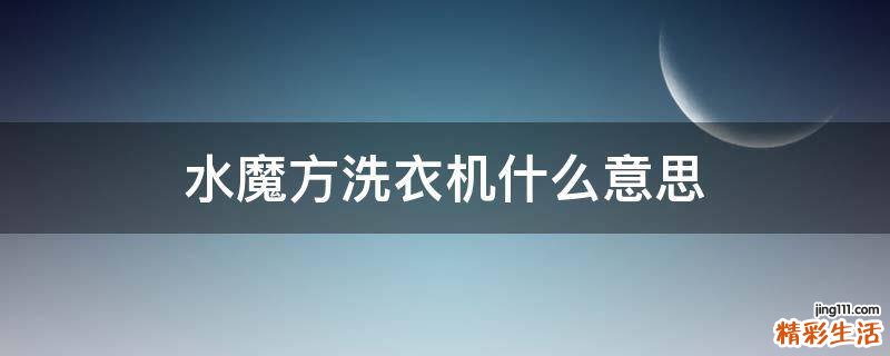 水魔方洗衣机什么意思