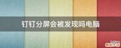 钉钉分屏会被发现吗电脑