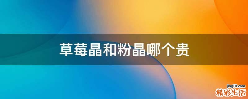 草莓晶和粉晶哪个贵