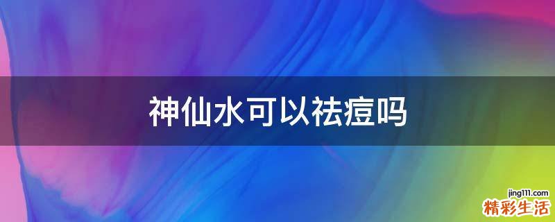 神仙水可以祛痘吗