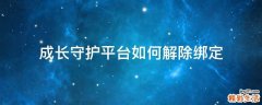 成长守护平台如何解除绑定
