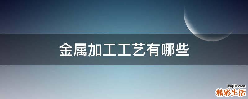 金属加工工艺有哪些
