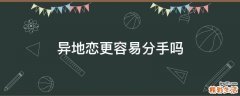 异地恋更容易分手吗