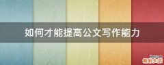 如何才能提高公文写作能力