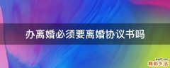 办离婚必须要离婚协议书吗