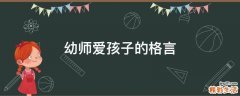 幼师爱孩子的格言