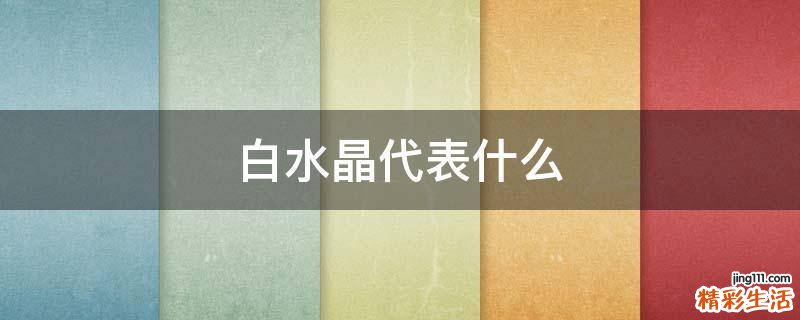 白水晶代表什么