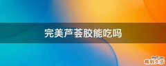 完美芦荟胶能吃吗