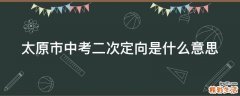 太原市中考二次定向是什么意思