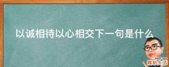 以诚相待以心相交下一句是什么