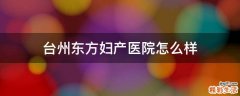 台州东方妇产医院怎么样