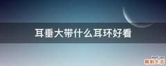 耳垂大带什么耳环好看