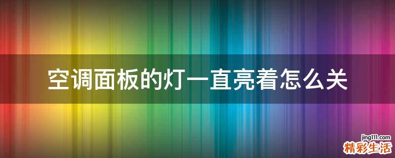 空调面板的灯一直亮着怎么关