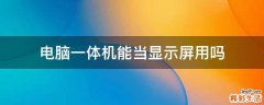 电脑一体机能当显示屏用吗
