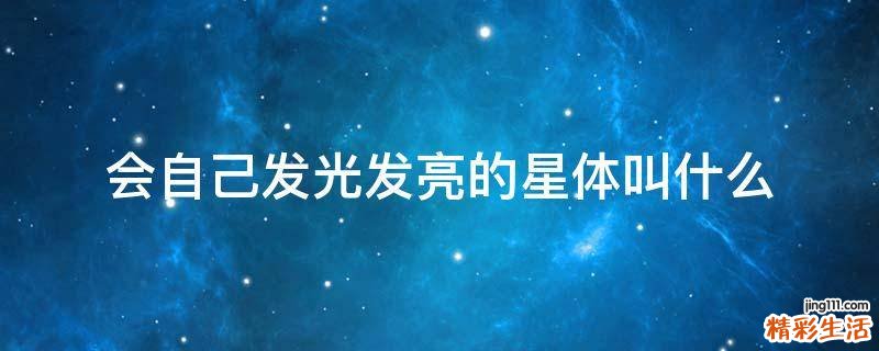 会自己发光发亮的星体叫什么