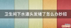 卫生间下水道头发堵了怎么办妙招