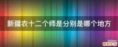 新疆农十二个师是分别是哪个地方