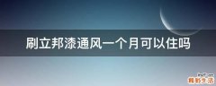 刷立邦漆通风一个月可以住吗
