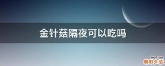 金针菇隔夜可以吃吗