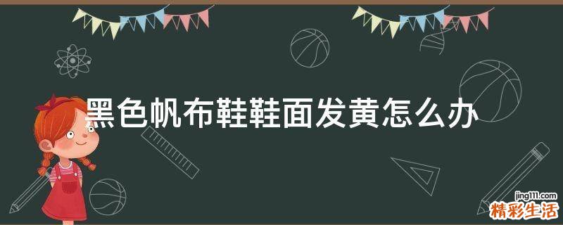 黑色帆布鞋鞋面发黄怎么办